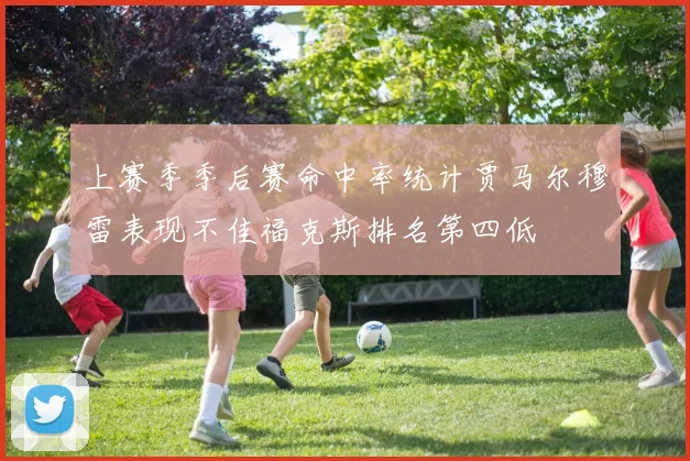 上赛季季后赛命中率统计贾马尔穆雷表现不佳福克斯排名第四低