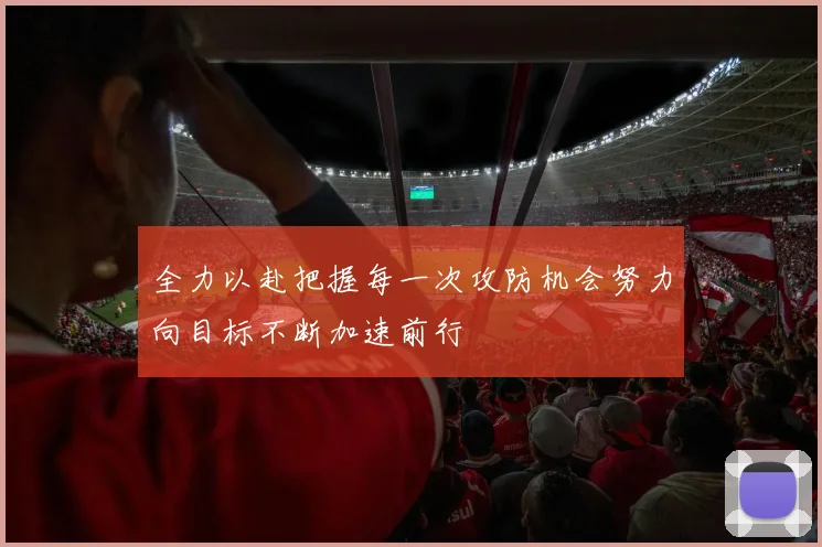 全力以赴把握每一次攻防机会努力向目标不断加速前行