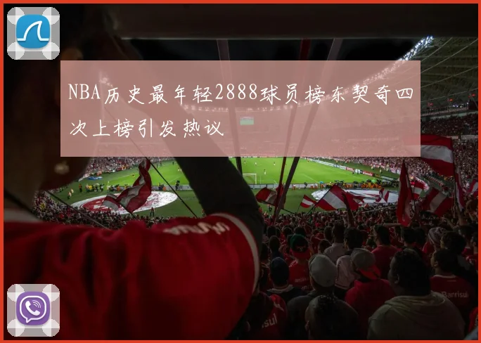 NBA历史最年轻2888球员榜东契奇四次上榜引发热议